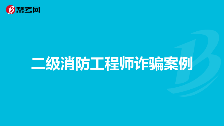 二级消防工程师诈骗案例