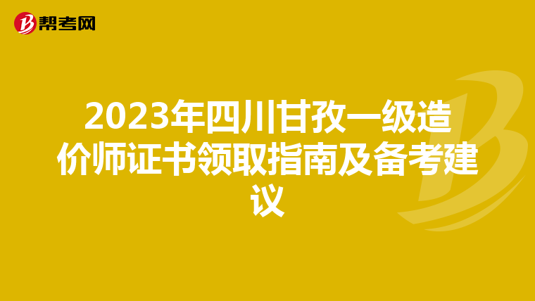2023年四川甘孜一级造价师证书领取指南及备考建议
