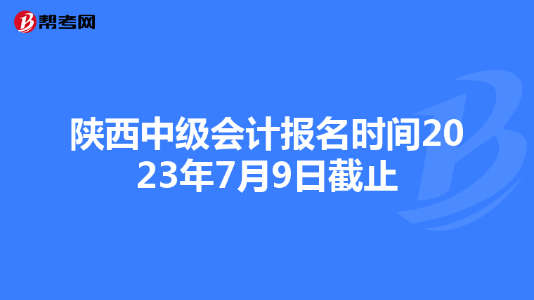 陜西中級會計報名時間2023年7月9日截止