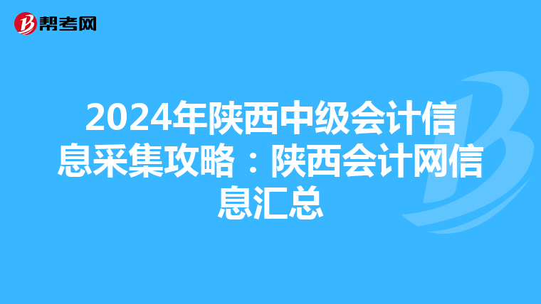 2024年陕西中级会计信息采集攻略：陕西会计网信息汇总