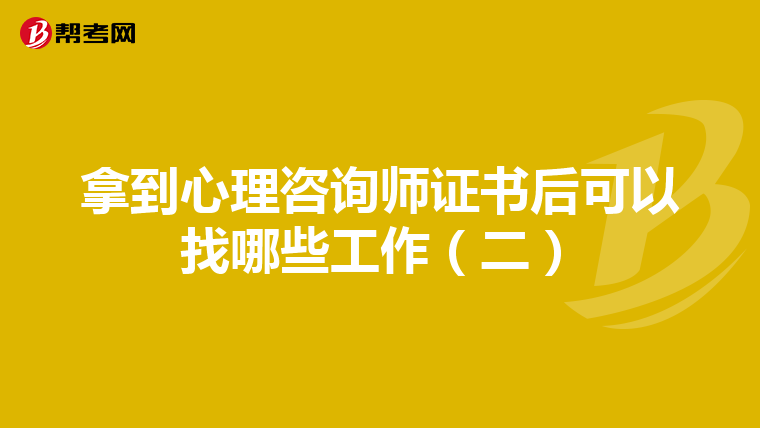 拿到心理咨询师证书后可以找哪些工作（二）