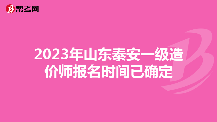 2023年山东泰安一级造价师报名时间已确定