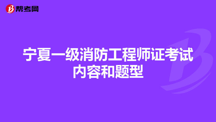 宁夏一级消防工程师证考试内容和题型