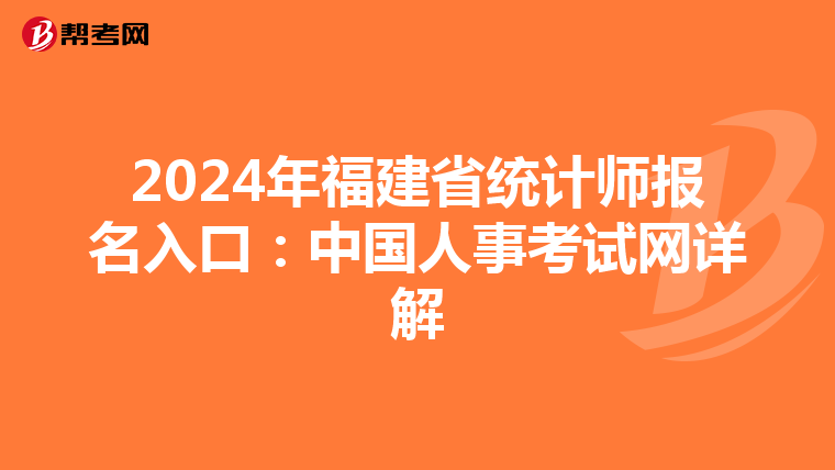 2024年福建省統計師報名入口：中國人事考試網詳解