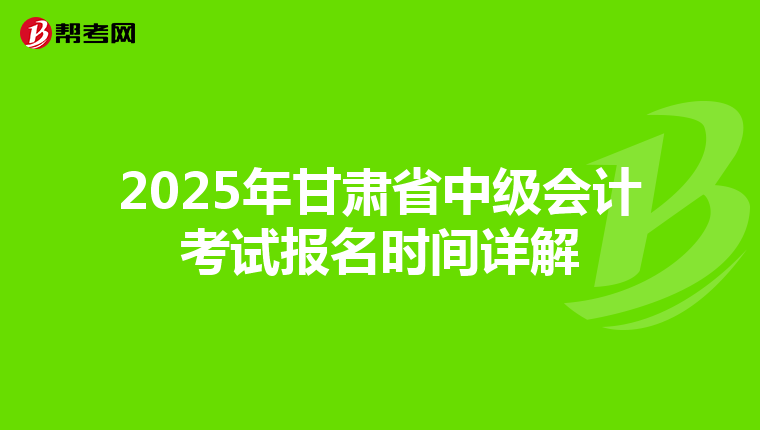 2025年甘肃省中级会计考试报名时间详解