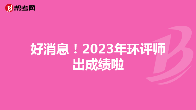 好消息！2023年环评师出成绩啦