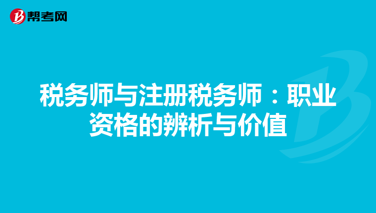 稅務(wù)師與注冊稅務(wù)師:職業(yè)資格的辨析與價(jià)值