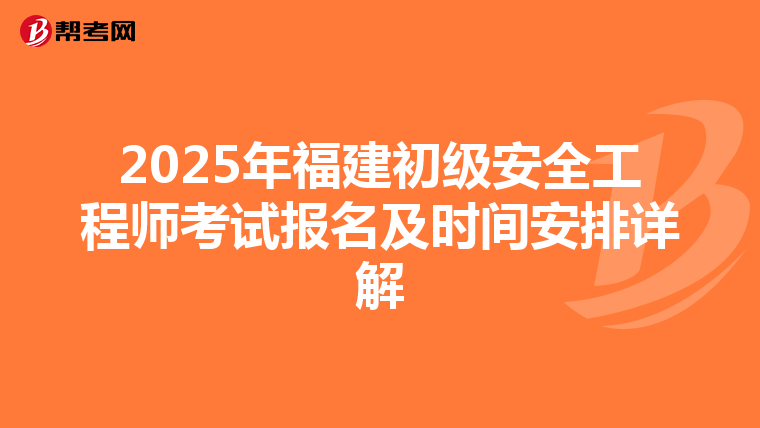 2025年福建初级安全工程师考试报名及时间安排详解
