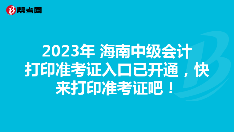 2023年 海南中级会计打印准考证入口已开通，快来打印准考证吧！
