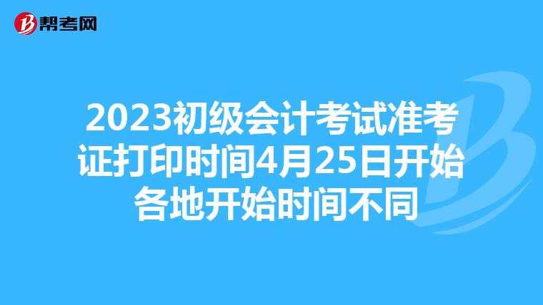 2023初级会计考试准考证打印时间4月25日开始 各地开始时间不同