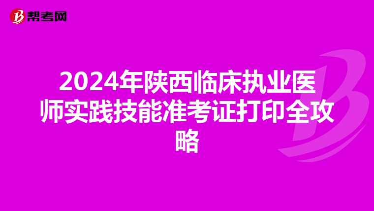 2024年陕西临床执业医师实践技能准考证打印全攻略