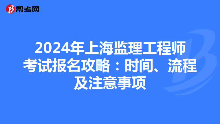 2024年上海监理工程师考试报名攻略：时间、流程及注意事项