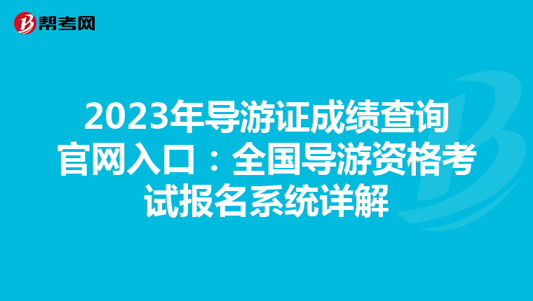 2023年导游证成绩查询官网入口：全国导游资格考试报名系统详解