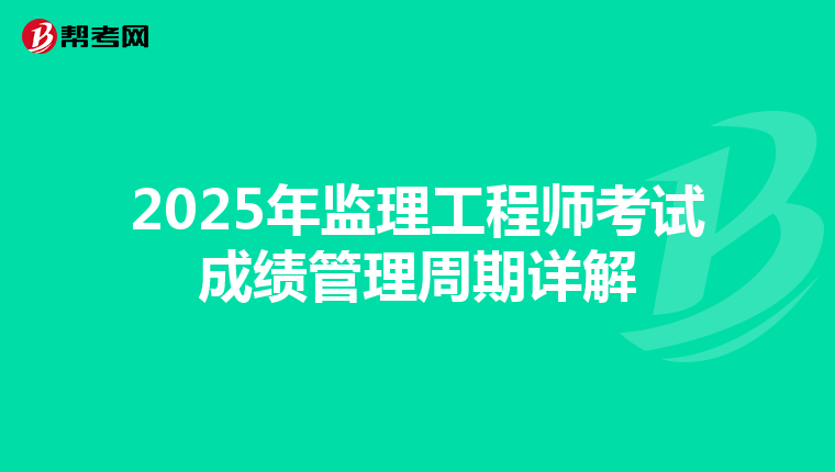 2025年监理工程师考试成绩管理周期详解