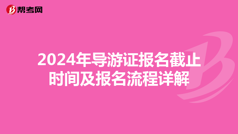 2024年导游证报名截止时间及报名流程详解