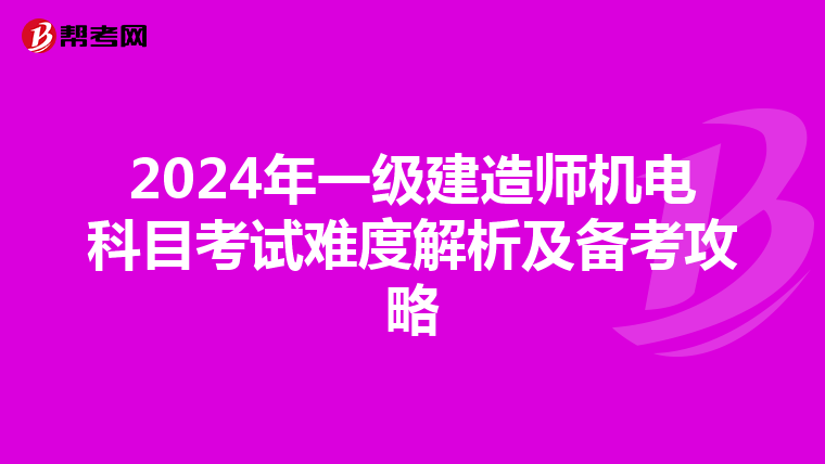 2024年一级建造师机电科目考试难度解析及备考攻略