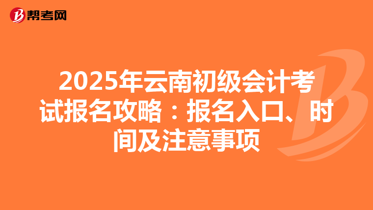 2025年云南初级会计考试报名攻略：报名入口、时间及注意事项