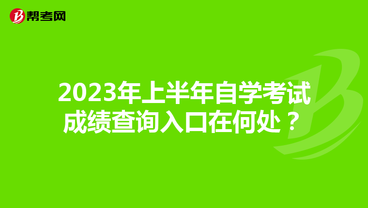 2023年上半年自学考试成绩查询入口在何处？