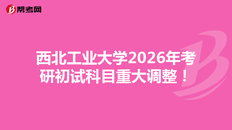 西北工业大学2026年考研初试科目重大调整！