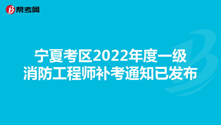 宁夏考区2022年度一级消防工程师补考通知已发布