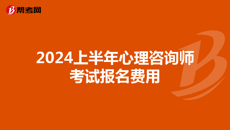2024上半年心理咨询师考试报名费用