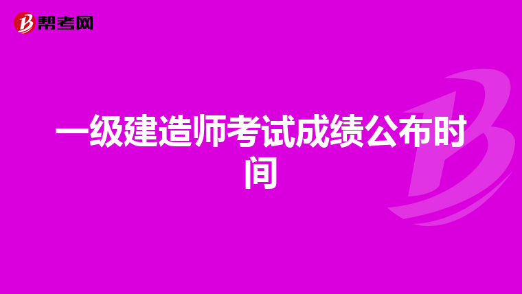 一级建造师考试成绩公布时间