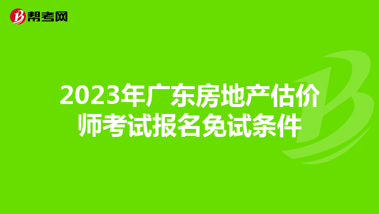 2023年广东房地产估价师考试报名免试条件