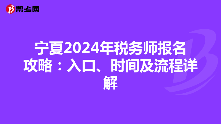 宁夏2024年税务师报名攻略：入口、时间及流程详解
