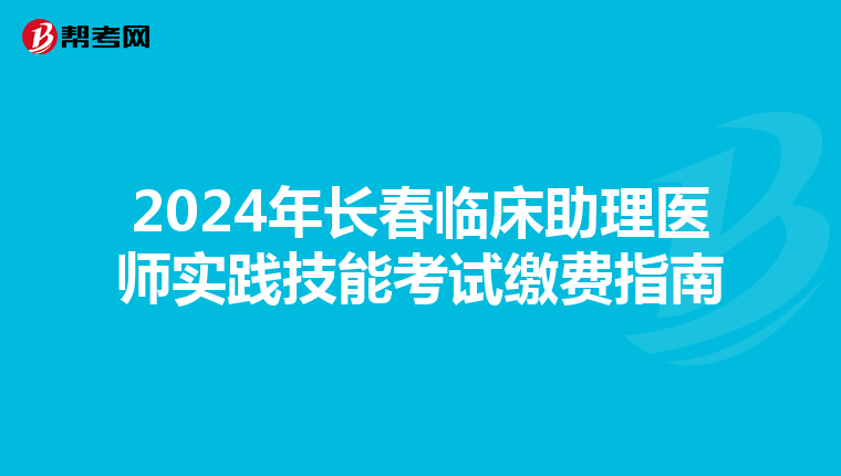 2024年长春临床助理医师实践技能考试缴费指南