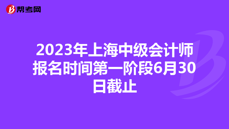 2023年上海中级会计师报名时间第一阶段6月30日截止