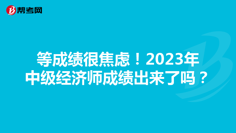 等成绩很焦虑！2023年中级经济师成绩出来了吗？