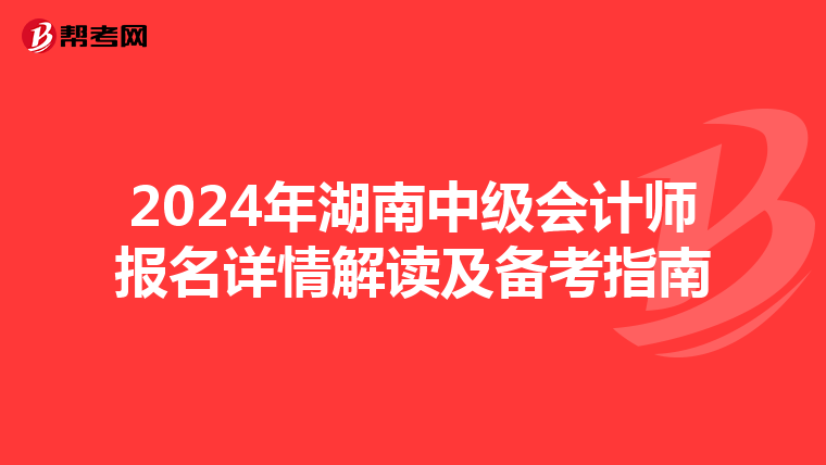 2024年湖南中级会计师报名详情解读及备考指南
