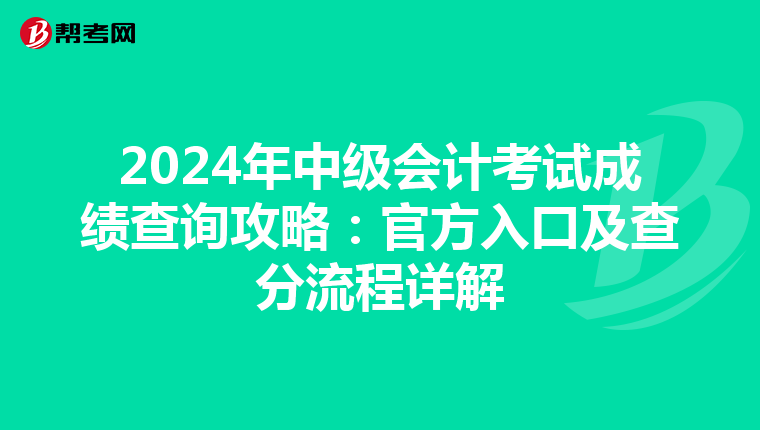 2024年中级会计考试成绩查询攻略：官方入口及查分流程详解