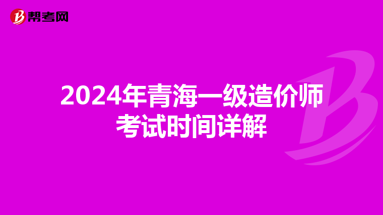 2024年青海一级造价师考试时间详解