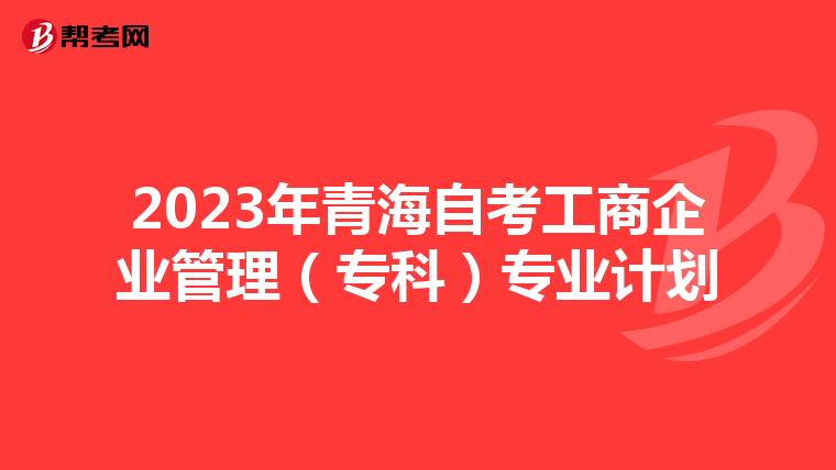 2023年青海自考工商企业管理（专科）专业计划