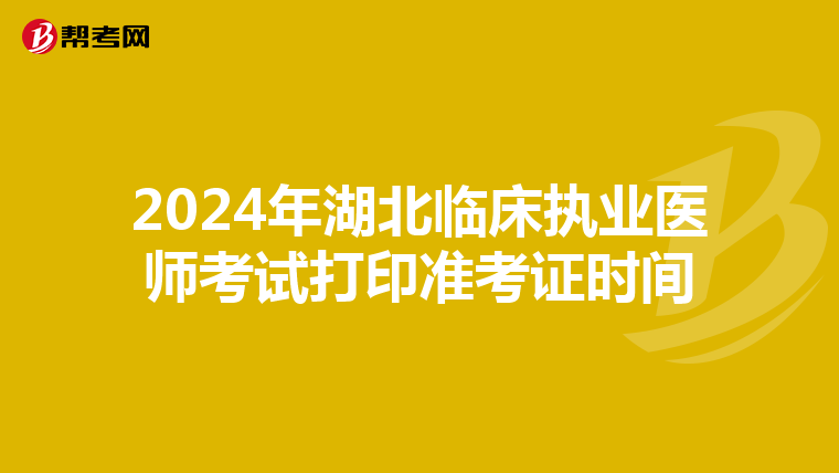 2024年湖北临床执业医师考试打印准考证时间