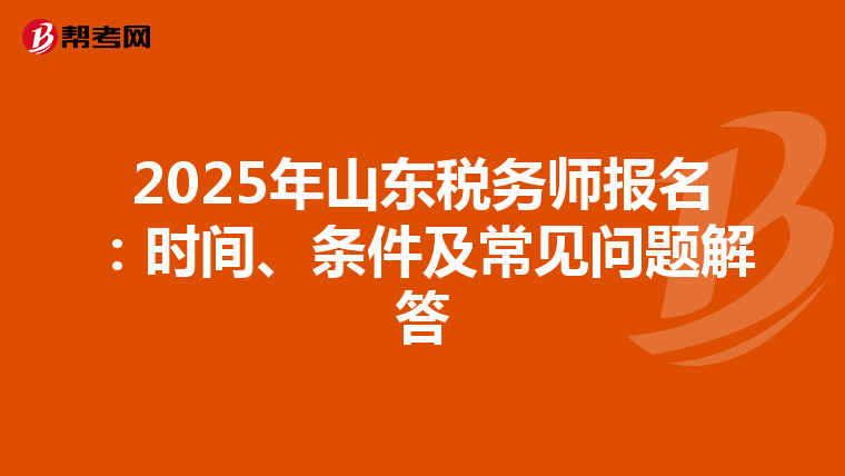2025年山東稅務師報名：時間、條件及常見問題解答