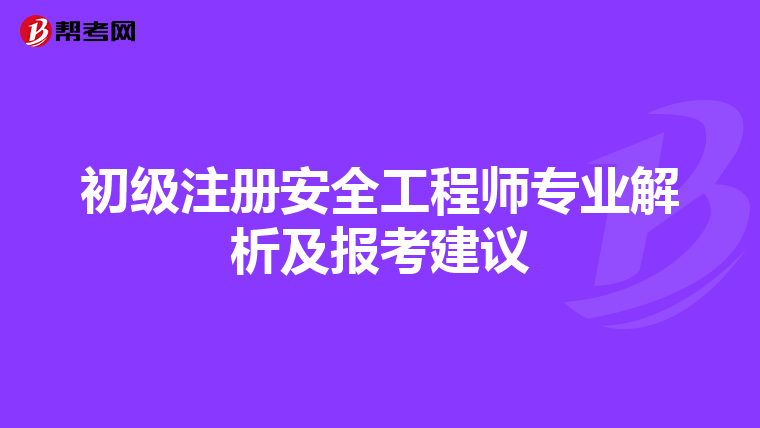 初级注册安全工程师专业解析及报考建议