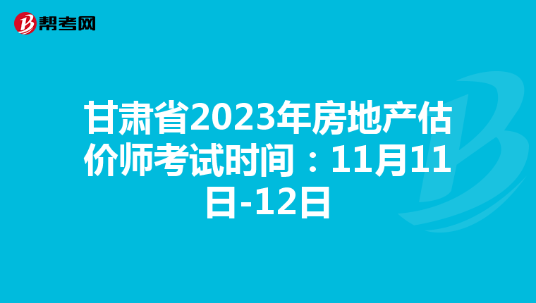 甘肃省2023年房地产估价师考试时间：11月11日-12日