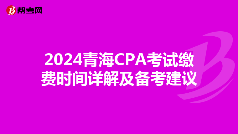2024青海CPA考试缴费时间详解及备考建议