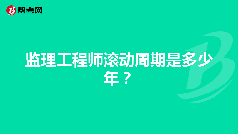 监理工程师滚动周期是多少年？