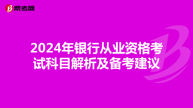 2024年银行从业资格考试科目解析及备考建议