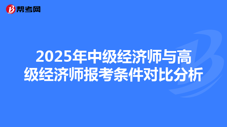 2025年中级经济师与高级经济师报考条件对比分析