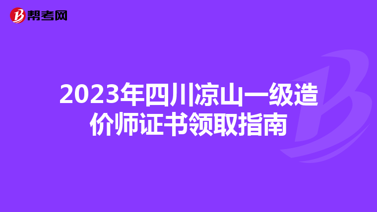 2023年四川凉山一级造价师证书领取指南