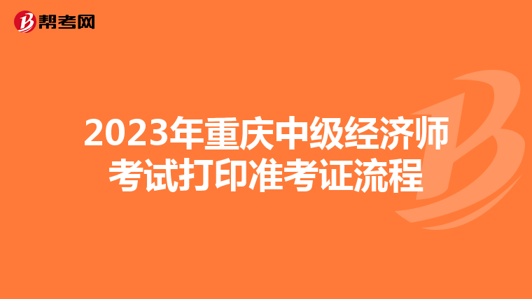 2023年重慶中級(jí)經(jīng)濟(jì)師考試打印準(zhǔn)考證流程