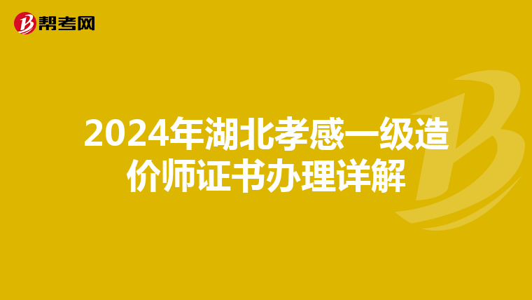2024年湖北孝感一级造价师证书办理详解