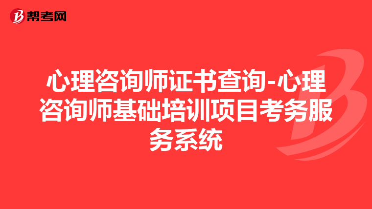 心理咨询师证书查询-心理咨询师基础培训项目考务服务系统