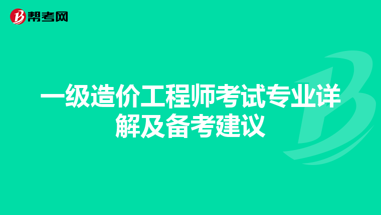 一级造价工程师考试专业详解及备考建议