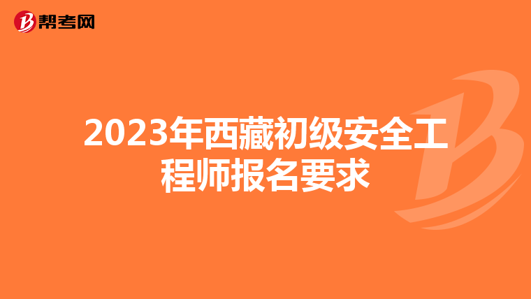 2023年西藏初级安全工程师报名要求