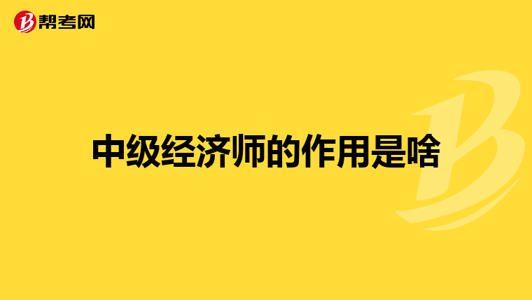中级经济师的作用是啥
